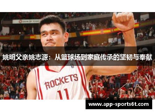 姚明父亲姚志源：从篮球场到家庭传承的坚韧与奉献