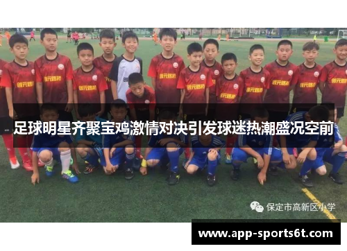 足球明星齐聚宝鸡激情对决引发球迷热潮盛况空前
